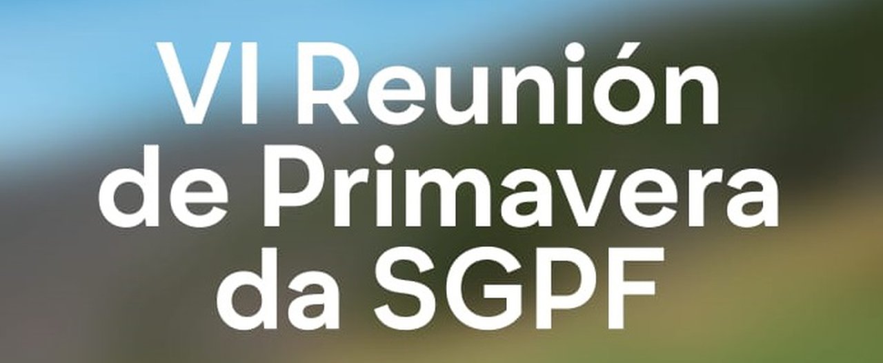 Convocada la VI Reunión de Primavera de la SGPF